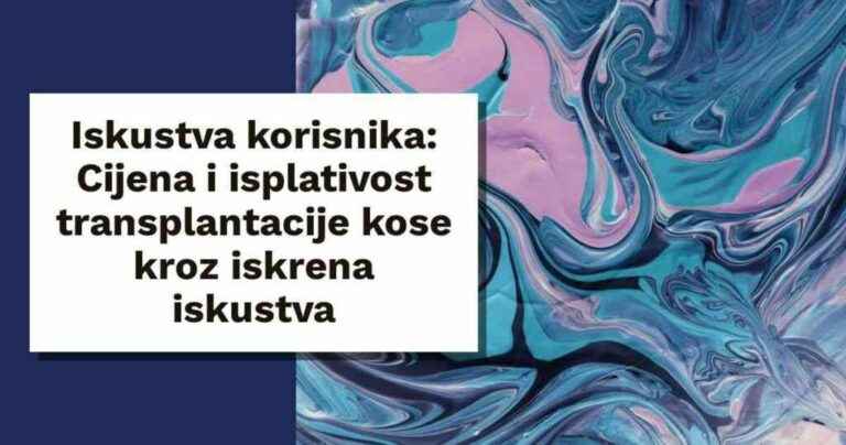 iskustva korisnika cijena i isplativost transplantacije kose kroz iskrena iskustva